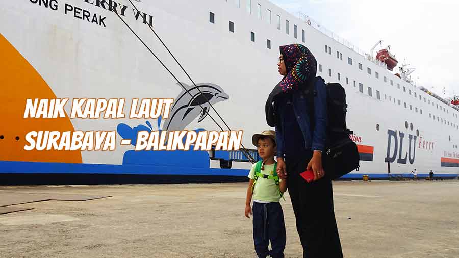 Tiket Pesawat Mahal. Kami Naik Kapal Laut Surabaya – Balikpapan